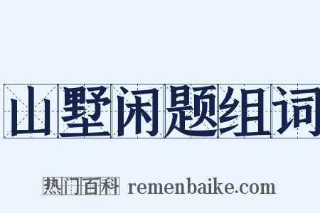 山墅闲题组词是什么意思的图片